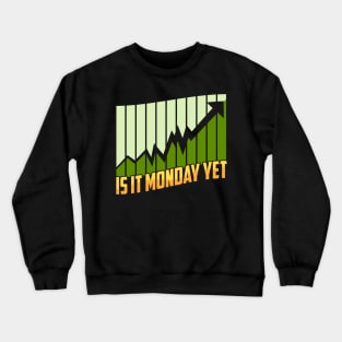 Is It Monday Yet Stock Market Trading & Investing Crewneck Sweatshirt